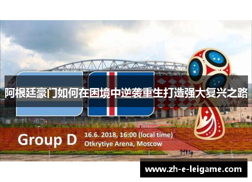 阿根廷豪门如何在困境中逆袭重生打造强大复兴之路