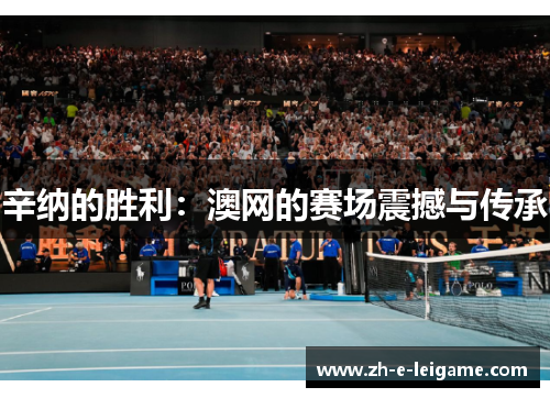 辛纳的胜利：澳网的赛场震撼与传承