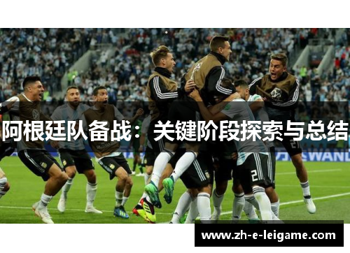 阿根廷队备战：关键阶段探索与总结