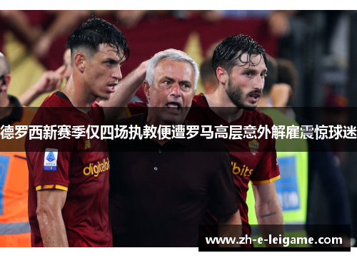 德罗西新赛季仅四场执教便遭罗马高层意外解雇震惊球迷 德罗西新赛季仅四场执教便遭罗马高层意外解雇震惊球迷
