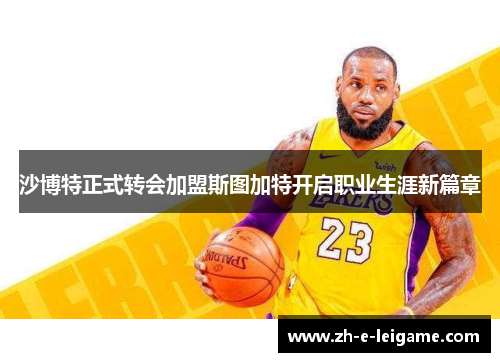 沙博特正式转会加盟斯图加特开启职业生涯新篇章 沙博特正式转会加盟斯图加特开启职业生涯新篇章